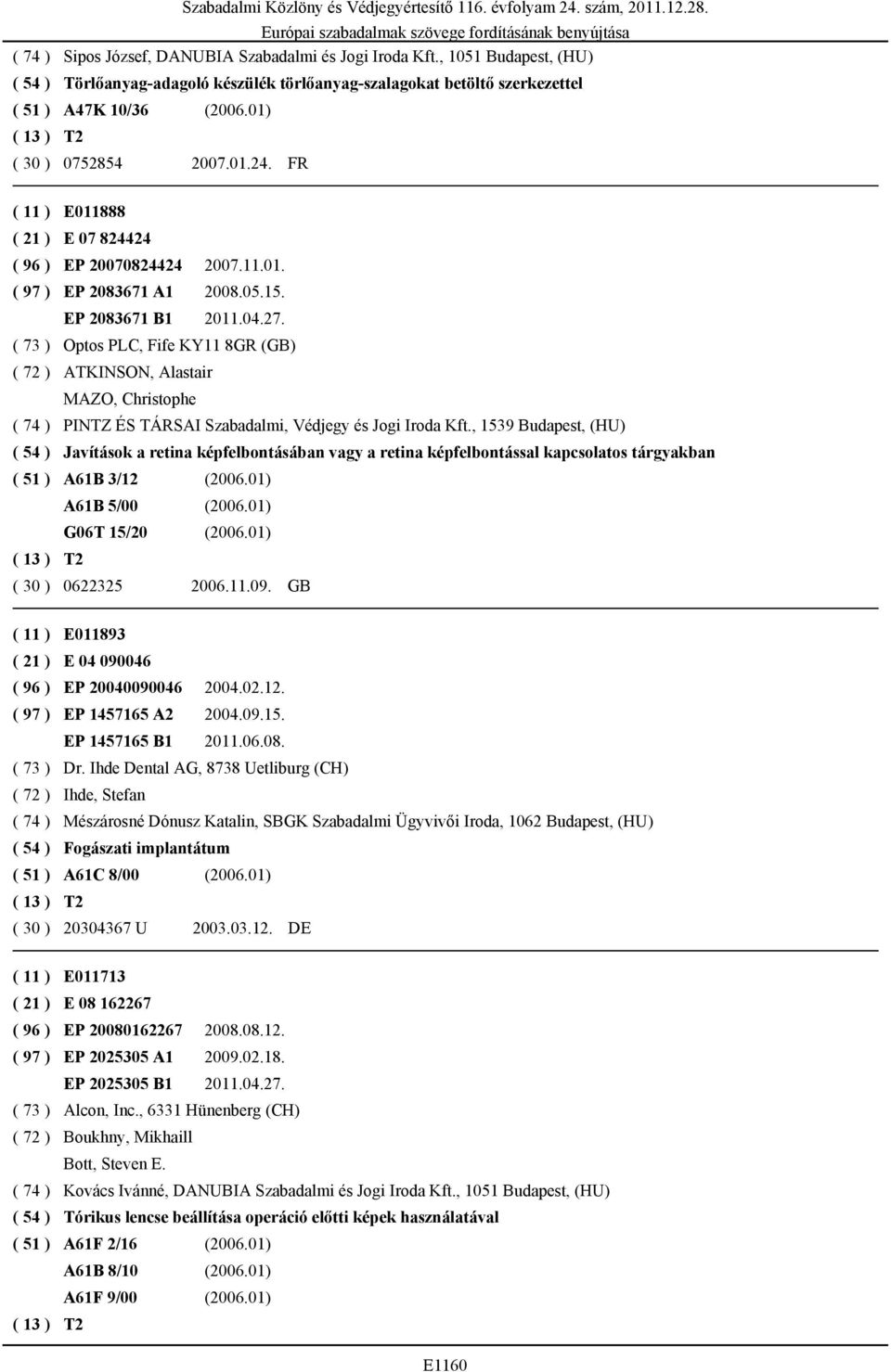 ( 73 ) Optos PLC, Fife KY11 8GR (GB) ( 72 ) ATKINSON, Alastair MAZO, Christophe ( 74 ) PINTZ ÉS TÁRSAI Szabadalmi, Védjegy és Jogi Iroda Kft.