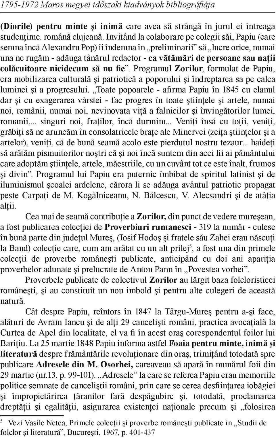 naţii colăcuitoare nicidecum să nu fie. Programul Zorilor, formulat de Papiu, era mobilizarea culturală şi patriotică a poporului şi îndreptarea sa pe calea luminei şi a progresului.