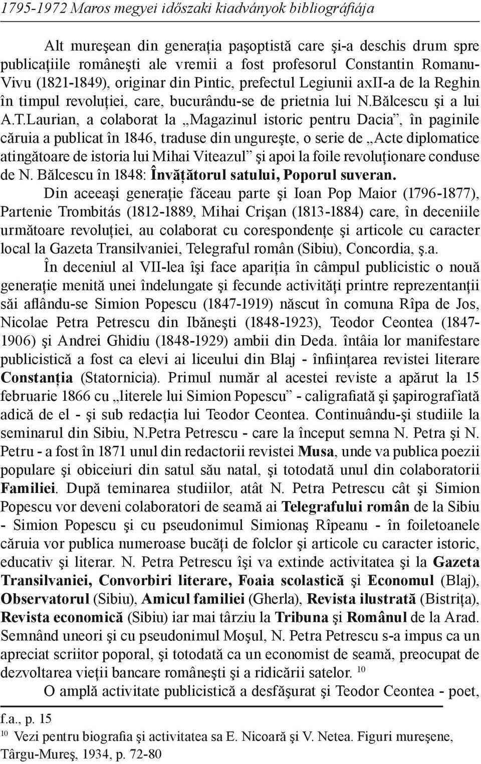 Laurian, a colaborat la Magazinul istoric pentru Dacia, în paginile căruia a publicat în 1846, traduse din ungureşte, o serie de Acte diplomatice atingătoare de istoria lui Mihai Viteazul şi apoi la