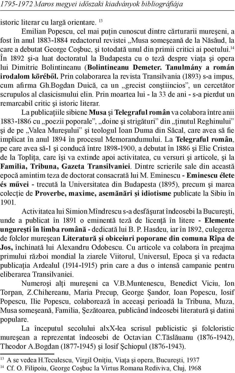 primii critici ai poetului. 14 În 1892 şi-a luat doctoratul la Budapesta cu o teză despre viaţa şi opera lui Dimitrie Bolintineanu (Bolintineanu Demeter. Tanulmány a román irodalom köréből.