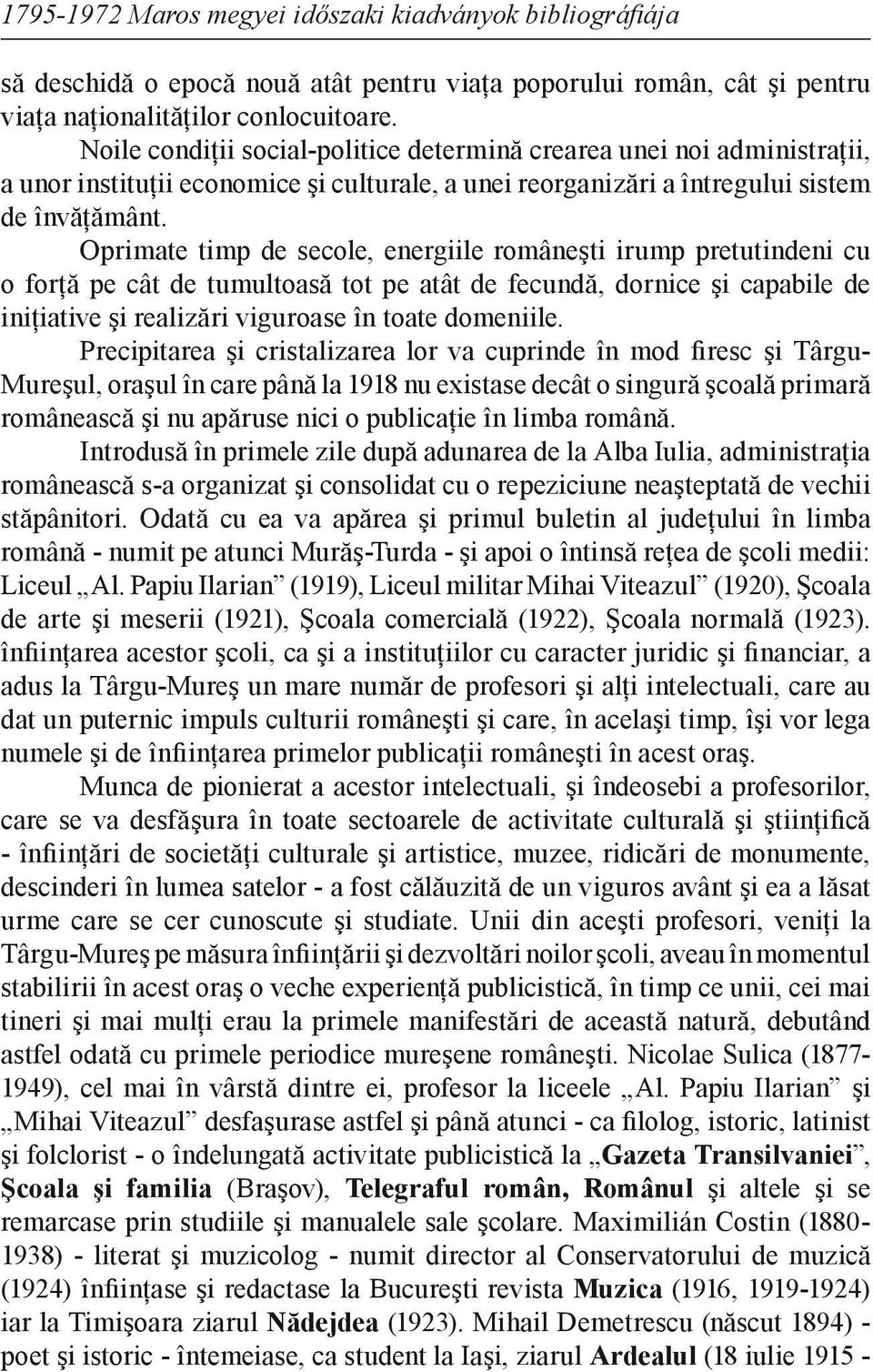 Oprimate timp de secole, energiile româneşti irump pretutindeni cu o forţă pe cât de tumultoasă tot pe atât de fecundă, dornice şi capabile de iniţiative şi realizări viguroase în toate domeniile.