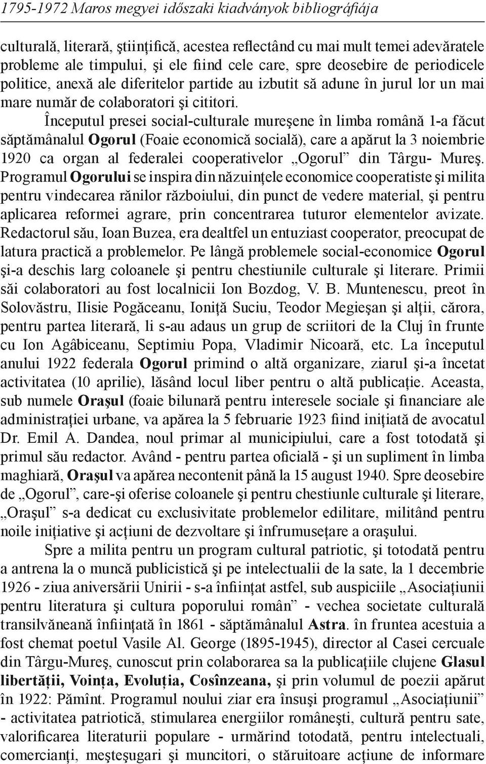 Începutul presei social-culturale mureşene în limba română 1-a făcut săptămânalul Ogorul (Foaie economică socială), care a apărut la 3 noiembrie 1920 ca organ al federalei cooperativelor Ogorul din