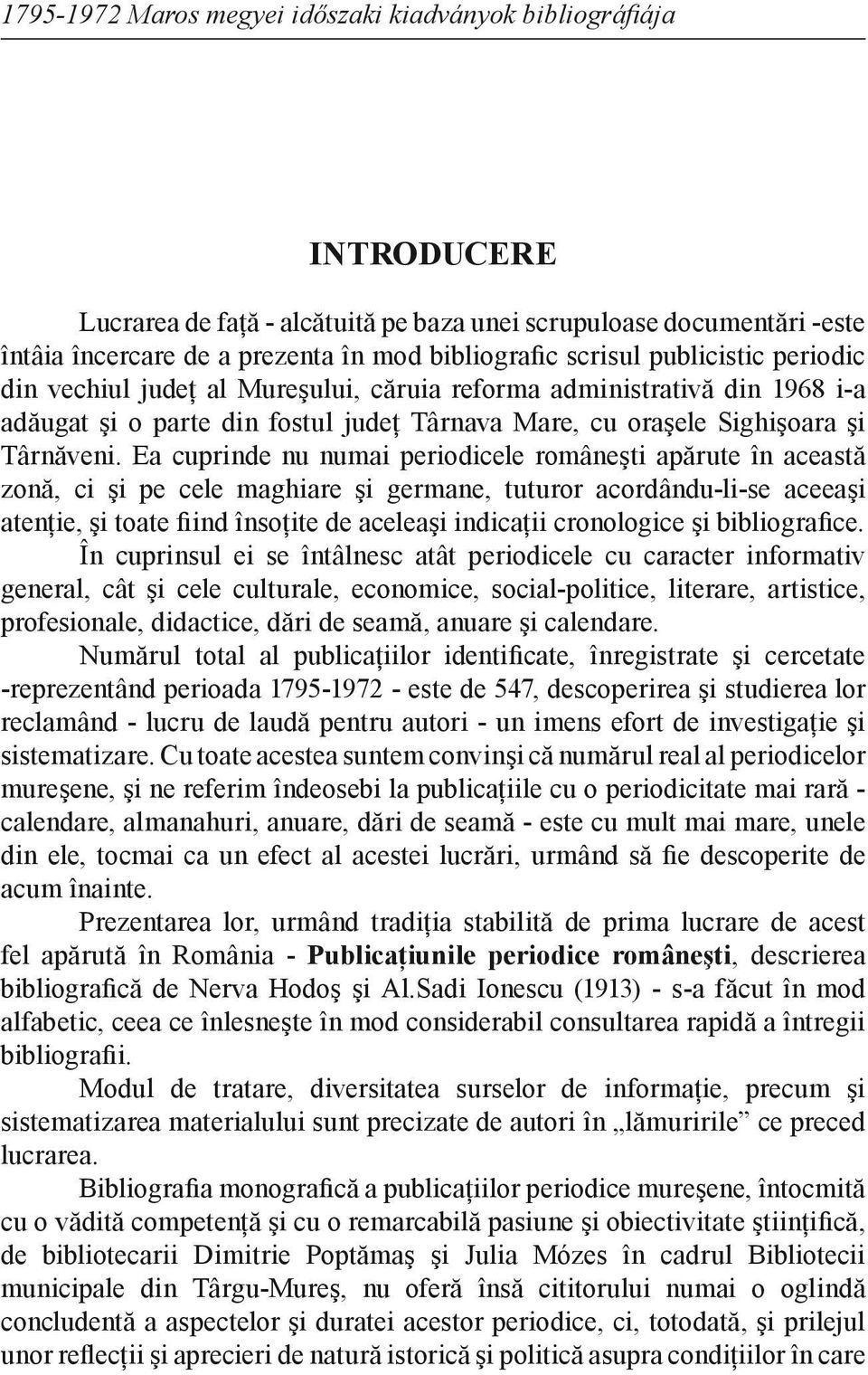 Ea cuprinde nu numai periodicele româneşti apărute în această zonă, ci şi pe cele maghiare şi germane, tuturor acordându-li-se aceeaşi atenţie, şi toate fiind însoţite de aceleaşi indicaţii