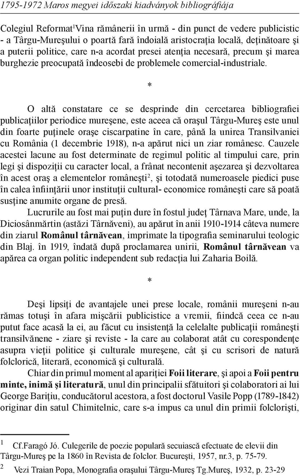 * O altă constatare ce se desprinde din cercetarea bibliografiei publicaţiilor periodice mureşene, este aceea că oraşul Târgu-Mureş este unul din foarte puţinele oraşe ciscarpatine în care, până la