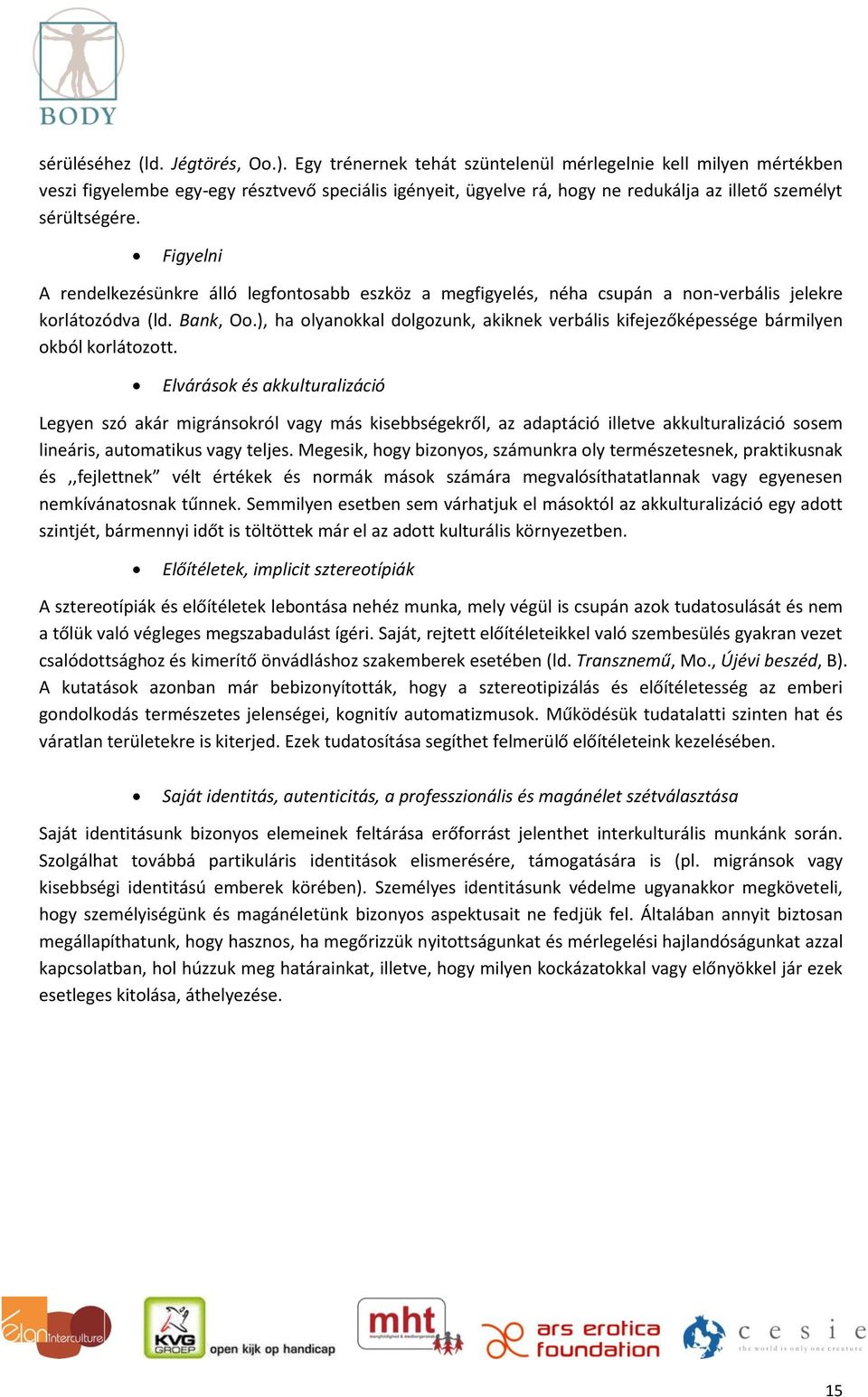 Figyelni A rendelkezésünkre álló legfontosabb eszköz a megfigyelés, néha csupán a non-verbális jelekre korlátozódva (ld. Bank, Oo.