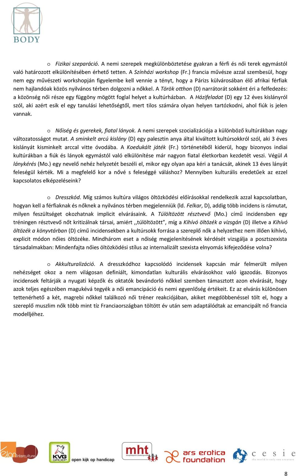 nőkkel. A Török otthon (D) narrátorát sokként éri a felfedezés: a közönség női része egy függöny mögött foglal helyet a kultúrházban.