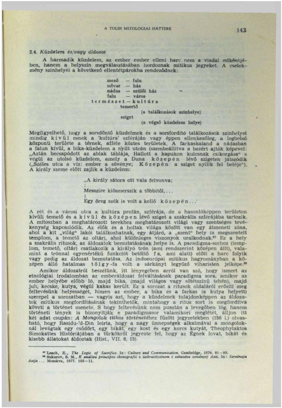 következő ellentétpárokba rendeződnek: mező falu udvar ház nádas szülői ház falu város természet kultúra temertő (a találkozások színhelye) sziget (a végső küzdelem helye) Megfigyelhető, hogy a