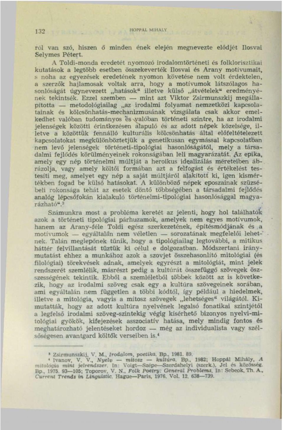 érdektelen, a szerzők hajlamosak voltak arra, hogy a motívumok látszólagos hasonlóságát úgynevezett hatások" illetve külső átvételek" eredményének tekintsék.