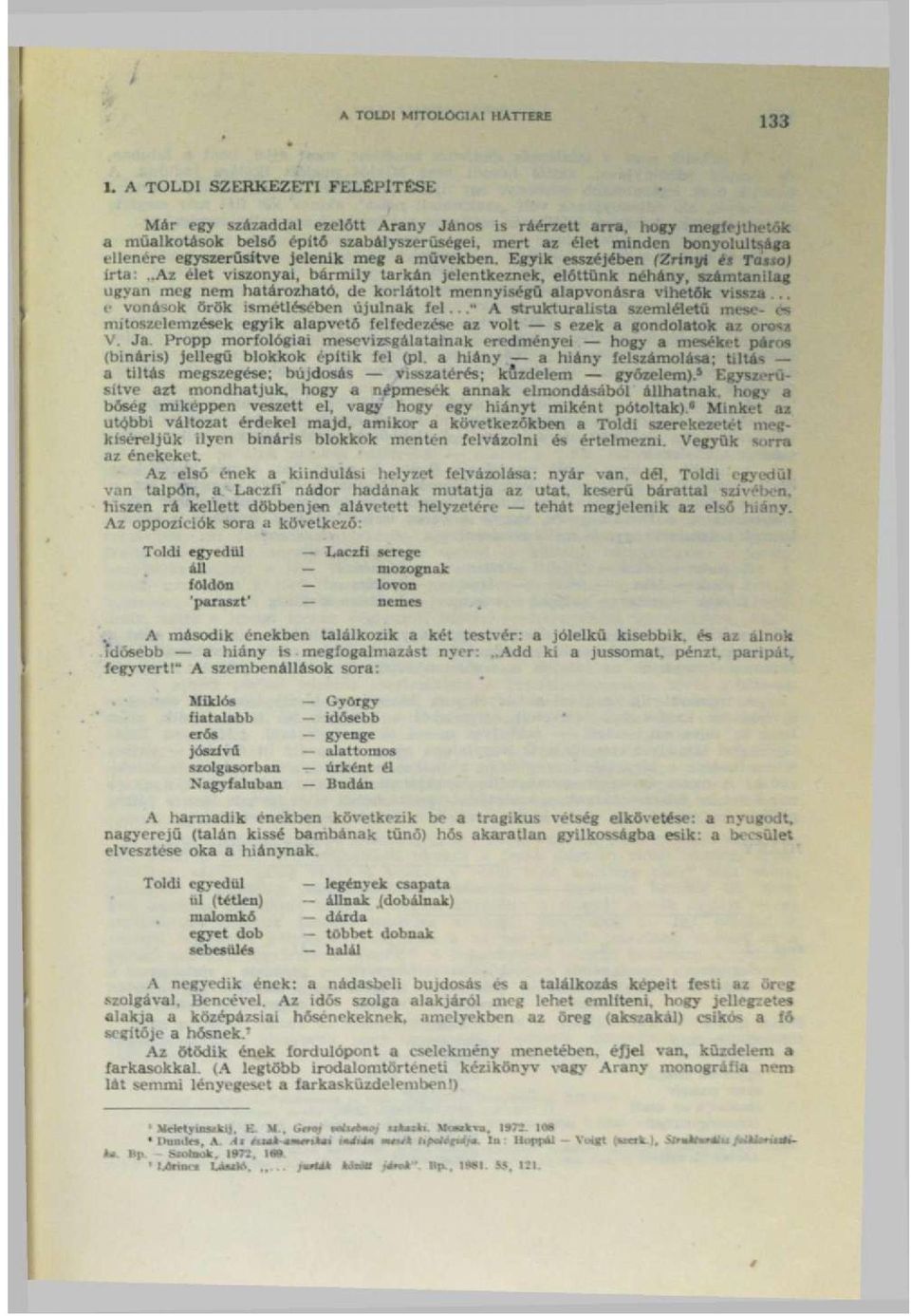 Egyik esszéjében (Zrínyi és Tasso) írta: Az élet viszonyai, bármily tarkán jelentkeznek, előttünk néhány, számtanilag ugyan meg nem határozható, de korlátolt mennyiségű alapvonásra vihetők vissza e