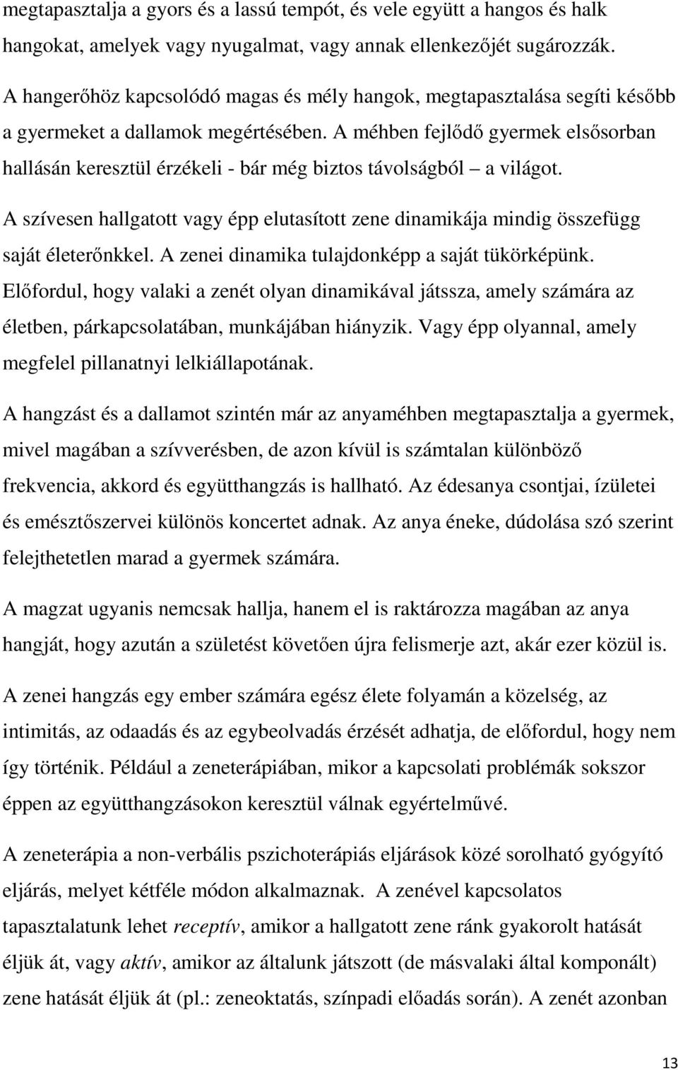 A méhben fejlődő gyermek elsősorban hallásán keresztül érzékeli - bár még biztos távolságból a világot. A szívesen hallgatott vagy épp elutasított zene dinamikája mindig összefügg saját életerőnkkel.