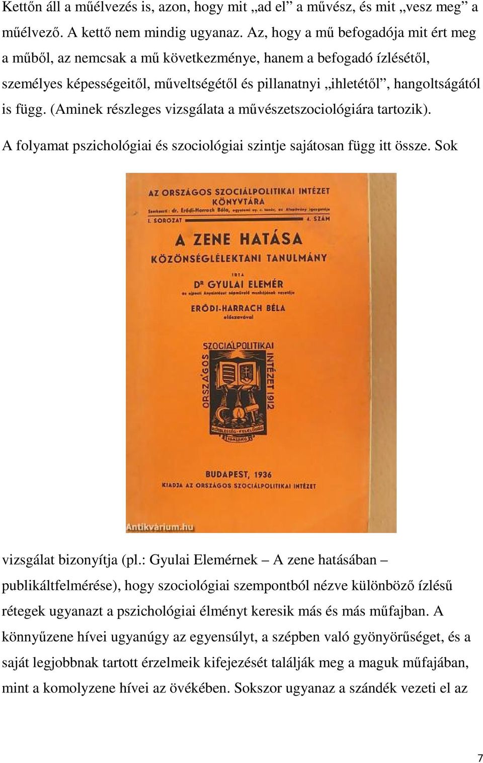 (Aminek részleges vizsgálata a művészetszociológiára tartozik). A folyamat pszichológiai és szociológiai szintje sajátosan függ itt össze. Sok vizsgálat bizonyítja (pl.