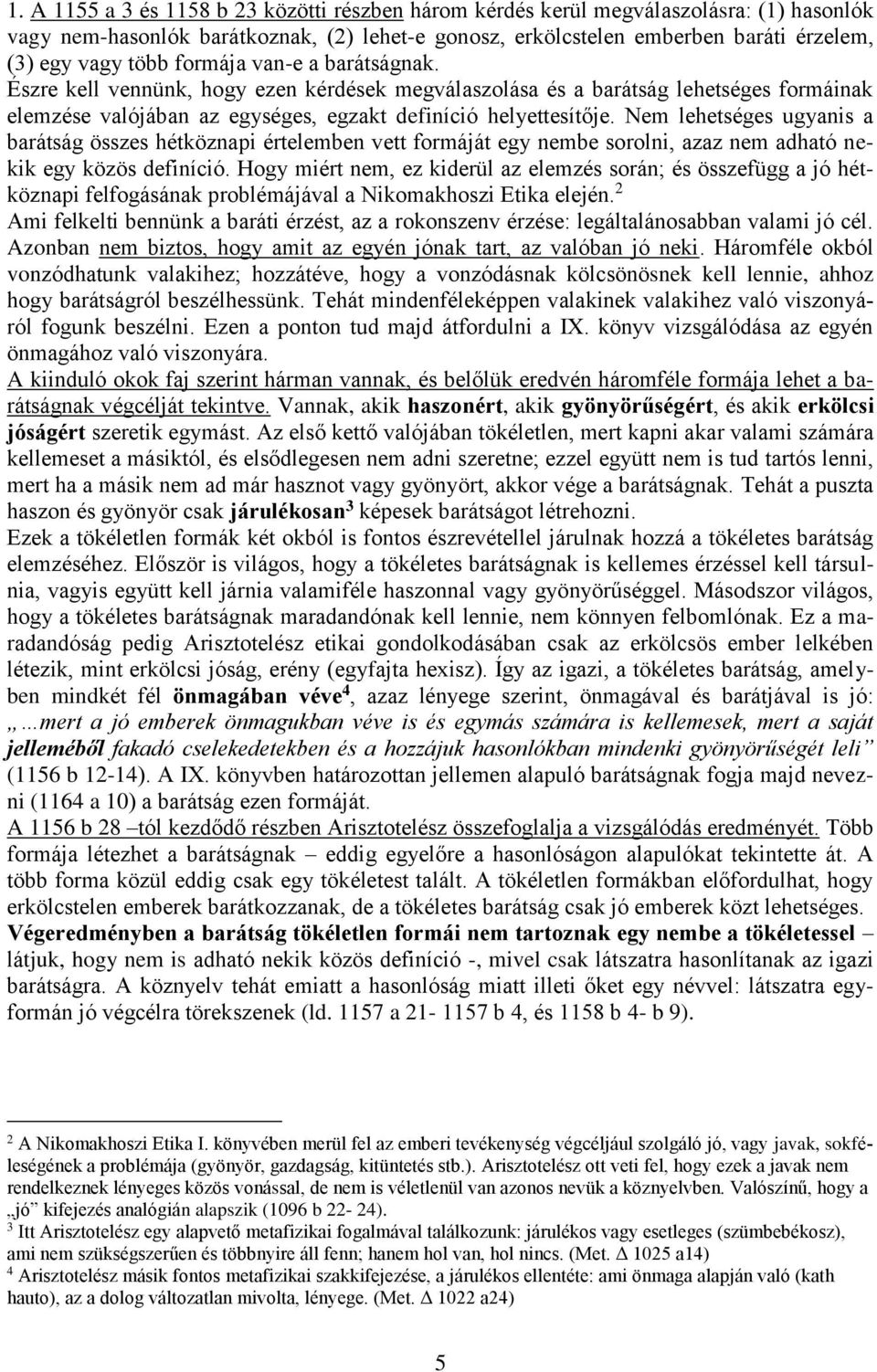 Nem lehetséges ugyanis a barátság összes hétköznapi értelemben vett formáját egy nembe sorolni, azaz nem adható nekik egy közös definíció.