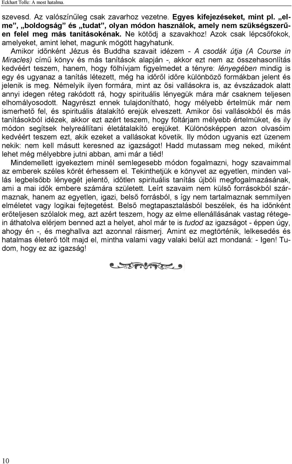 Amikor időnként Jézus és Buddha szavait idézem - A csodák útja (A Course in Miracles) című könyv és más tanítások alapján -, akkor ezt nem az összehasonlítás kedvéért teszem, hanem, hogy fölhívjam