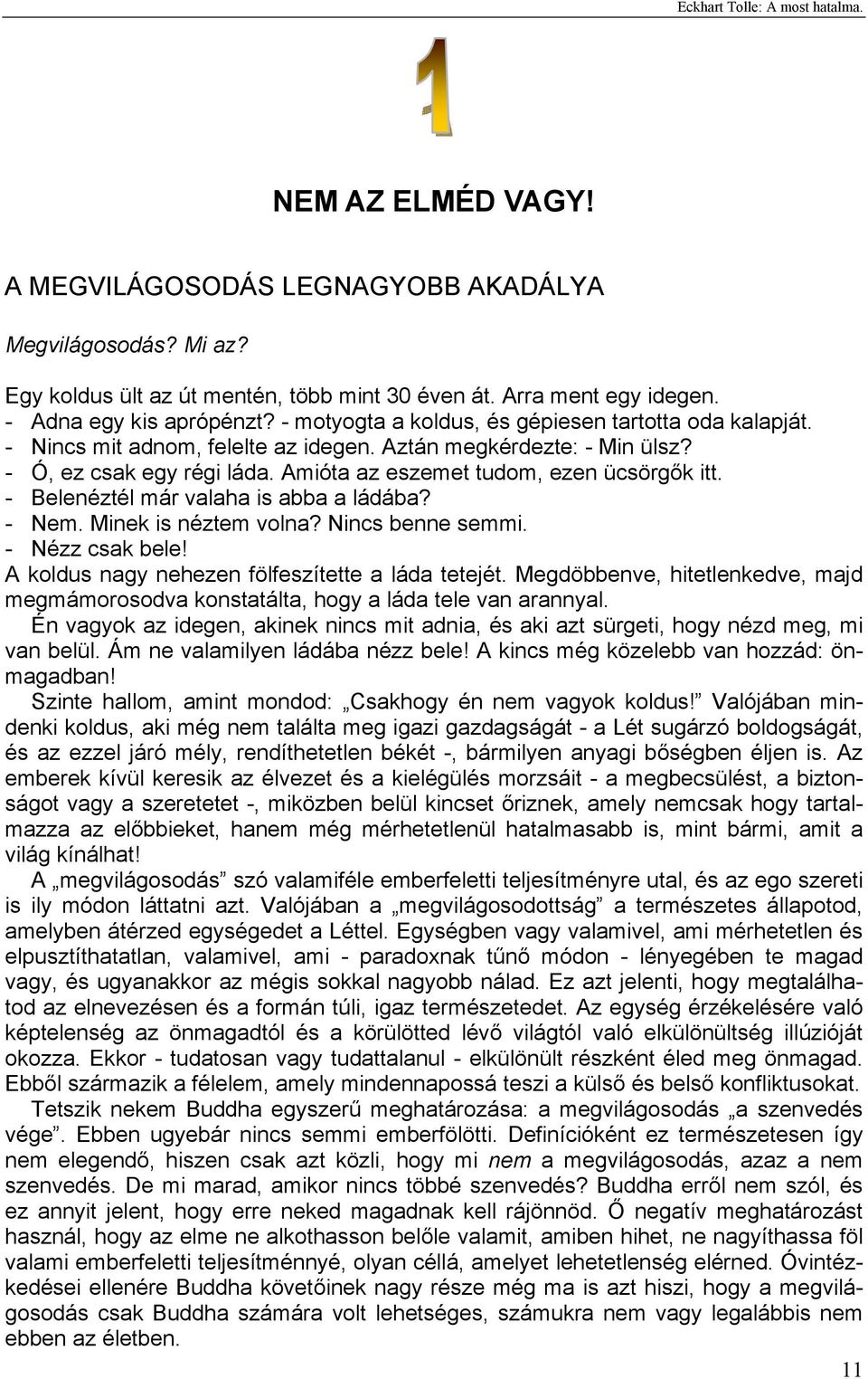 - Belenéztél már valaha is abba a ládába? - Nem. Minek is néztem volna? Nincs benne semmi. - Nézz csak bele! A koldus nagy nehezen fölfeszítette a láda tetejét.