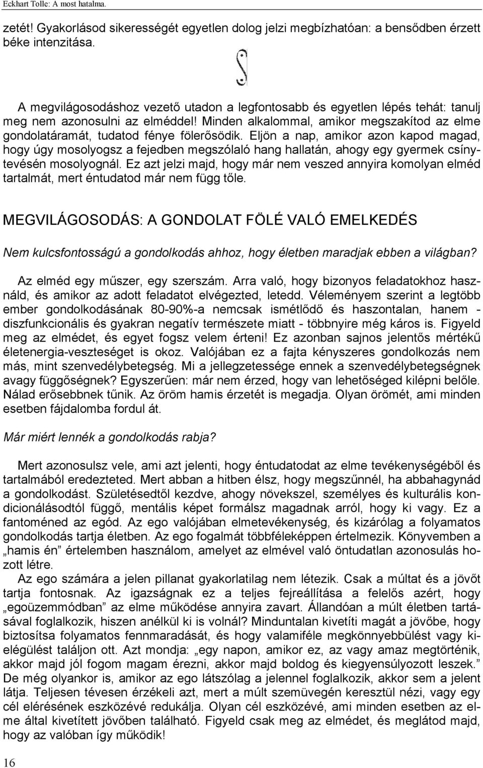 Minden alkalommal, amikor megszakítod az elme gondolatáramát, tudatod fénye fölerősödik.