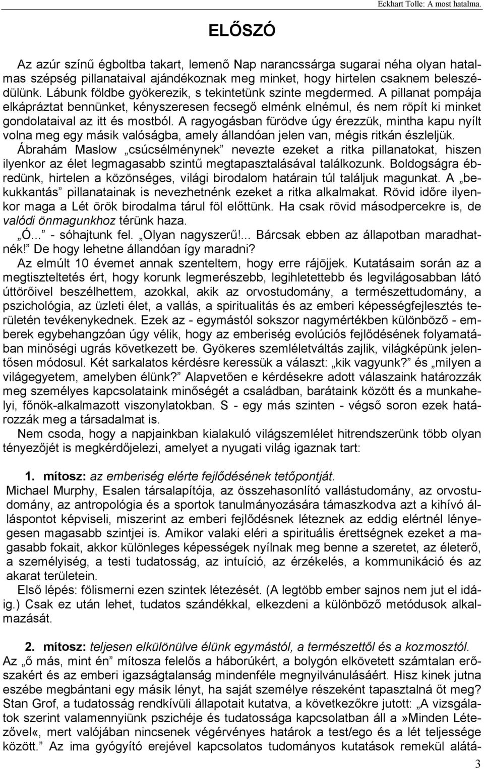 A ragyogásban fürödve úgy érezzük, mintha kapu nyílt volna meg egy másik valóságba, amely állandóan jelen van, mégis ritkán észleljük.