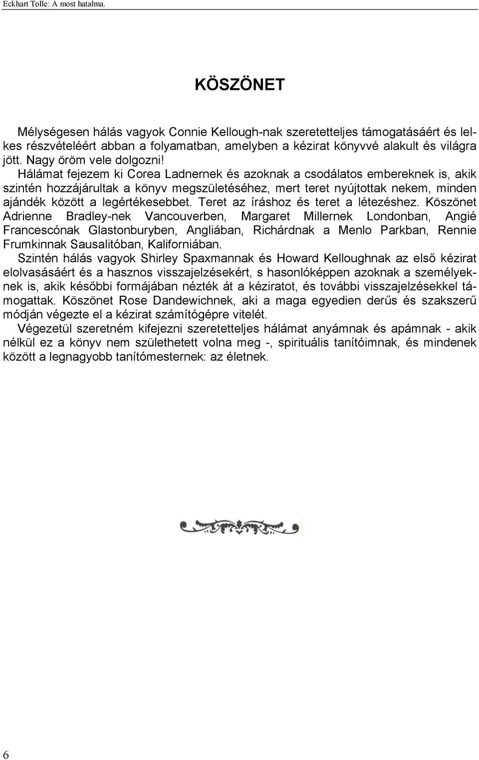 Hálámat fejezem ki Corea Ladnernek és azoknak a csodálatos embereknek is, akik szintén hozzájárultak a könyv megszületéséhez, mert teret nyújtottak nekem, minden ajándék között a legértékesebbet.