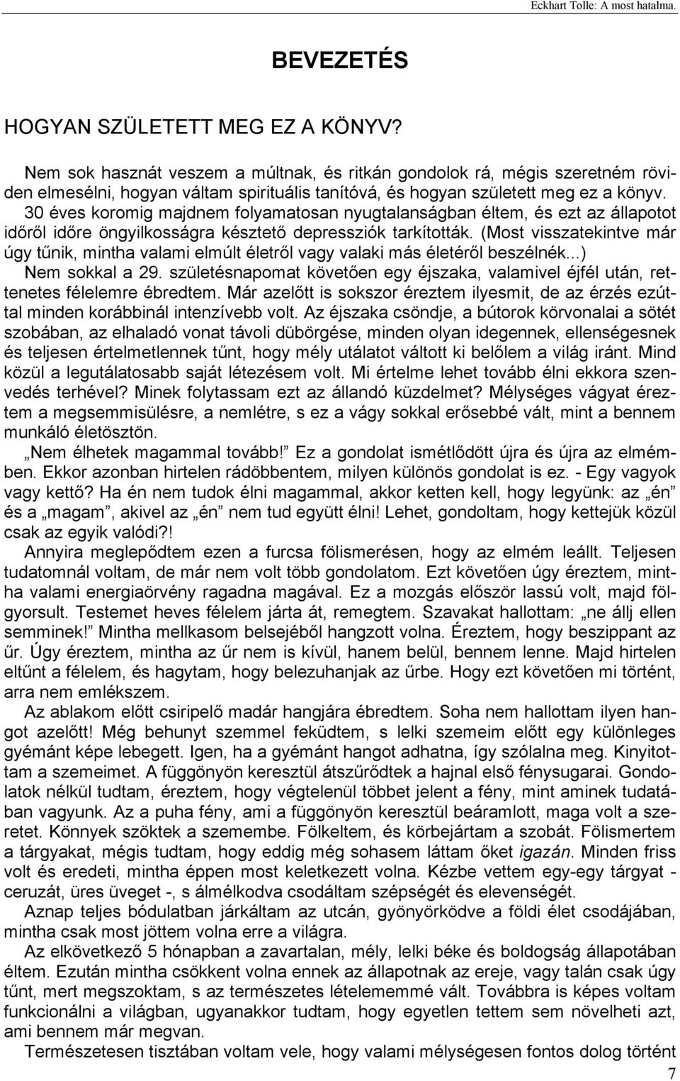 30 éves koromig majdnem folyamatosan nyugtalanságban éltem, és ezt az állapotot időről időre öngyilkosságra késztető depressziók tarkították.