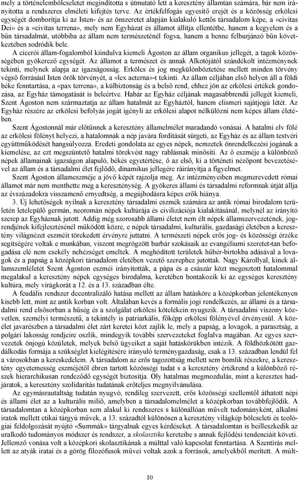 Egyházat és államot állítja ellentétbe, hanem a kegyelem és a bűn társadalmát, utóbbiba az állam nem természeténél fogva, hanem a benne felburjánzó bűn következtében sodródik bele.