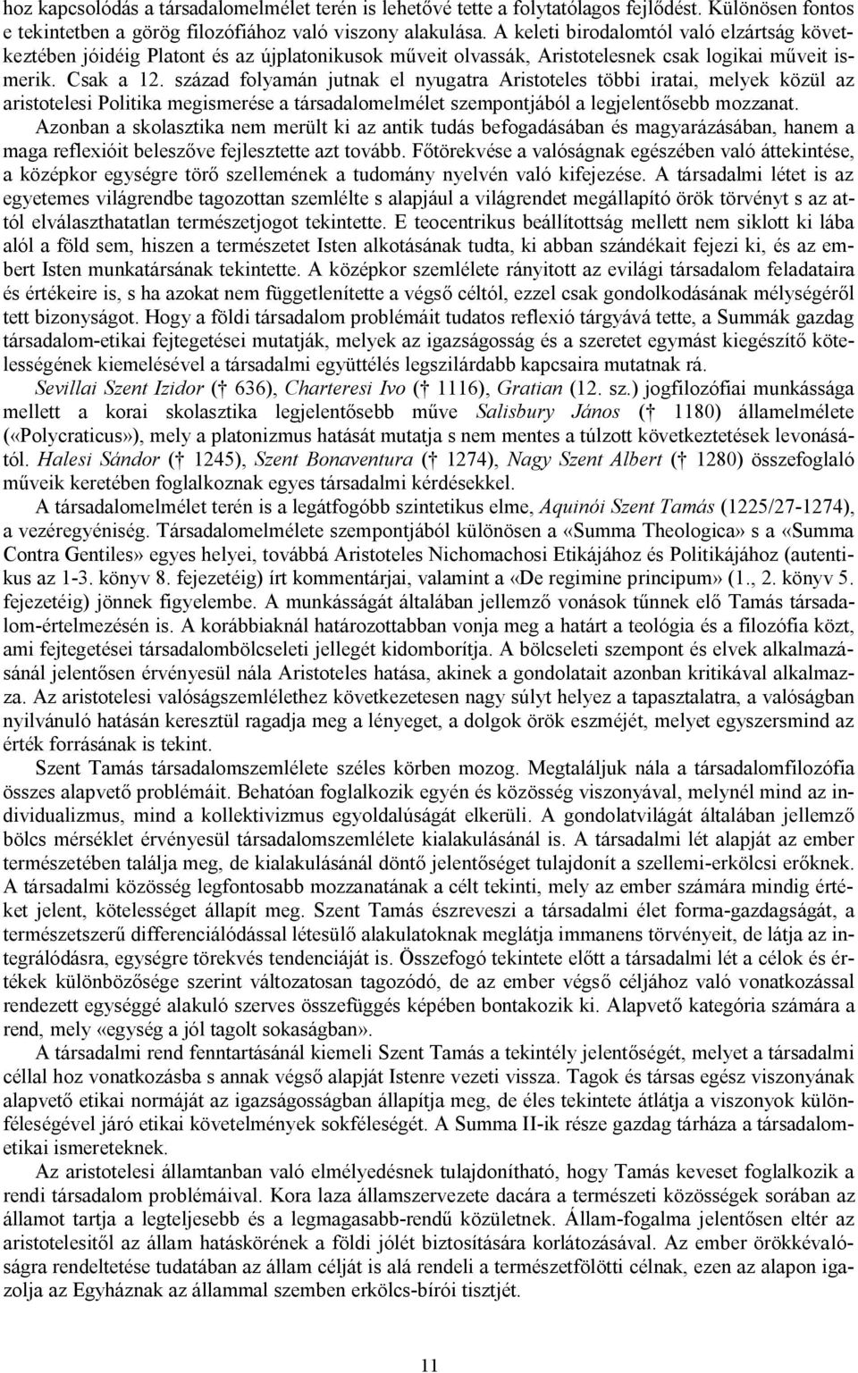 század folyamán jutnak el nyugatra Aristoteles többi iratai, melyek közül az aristotelesi Politika megismerése a társadalomelmélet szempontjából a legjelentősebb mozzanat.