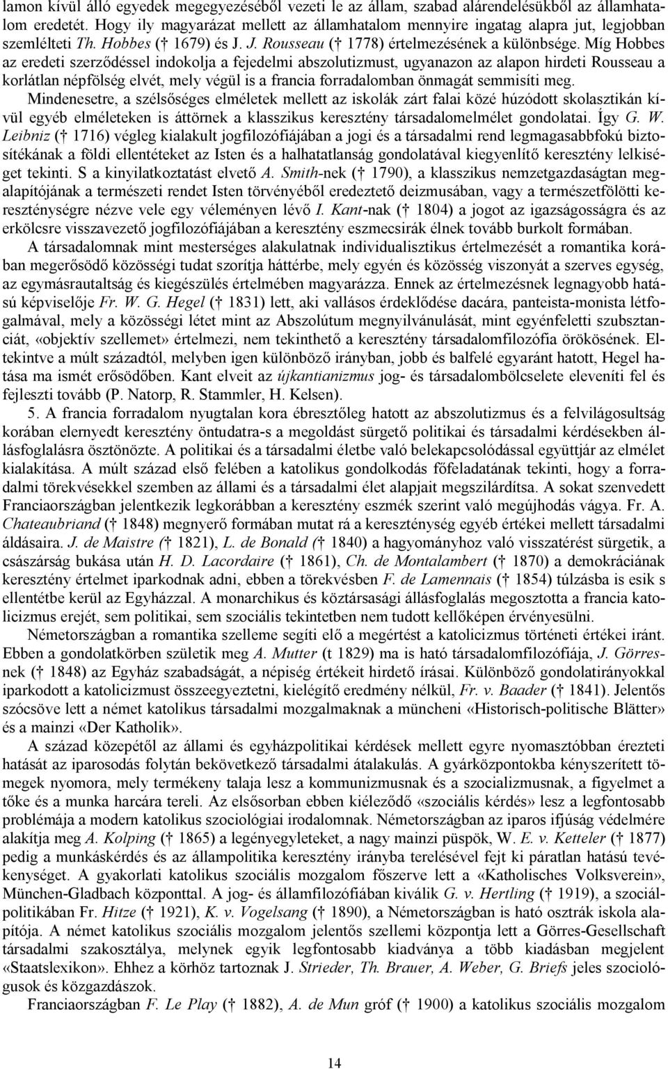 Míg Hobbes az eredeti szerződéssel indokolja a fejedelmi abszolutizmust, ugyanazon az alapon hirdeti Rousseau a korlátlan népfölség elvét, mely végül is a francia forradalomban önmagát semmisíti meg.