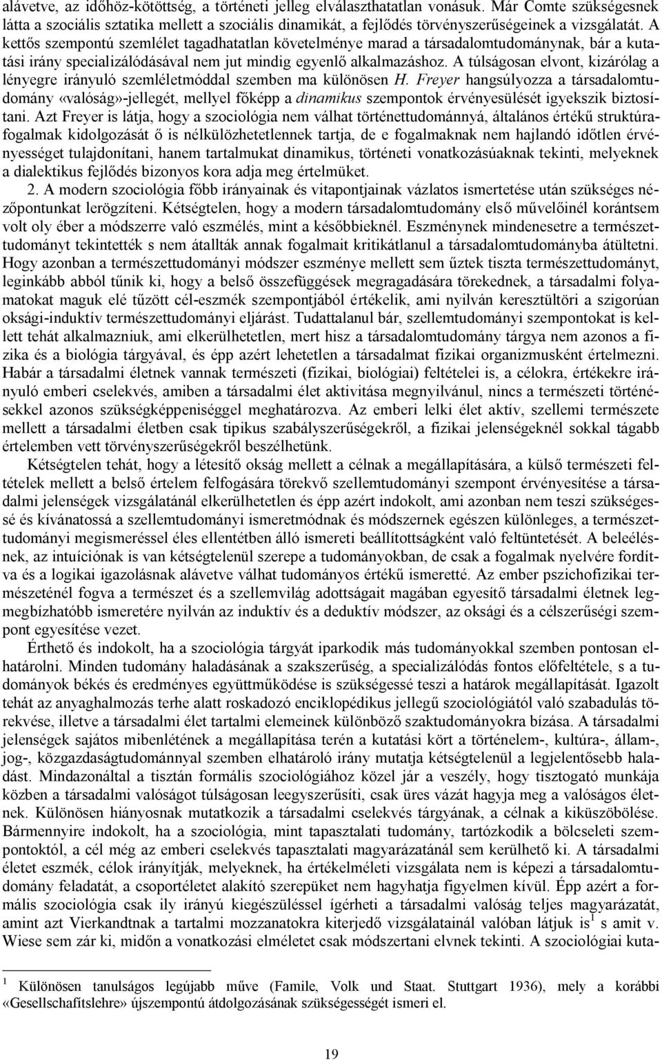 A kettős szempontú szemlélet tagadhatatlan követelménye marad a társadalomtudománynak, bár a kutatási irány specializálódásával nem jut mindig egyenlő alkalmazáshoz.