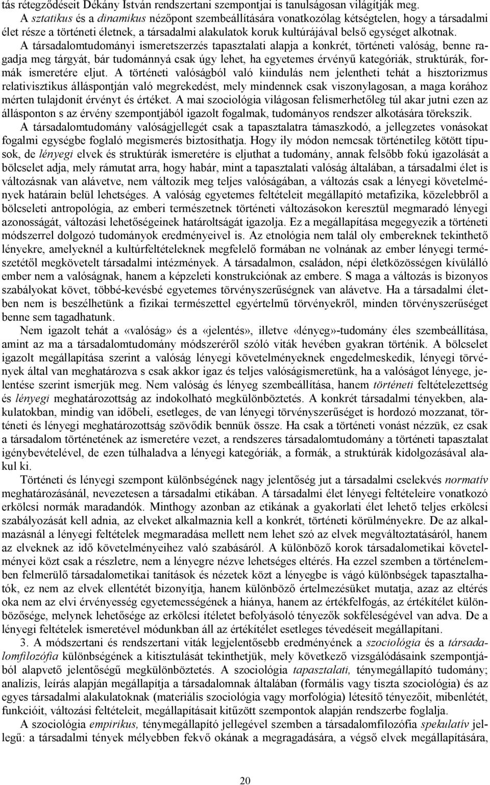 A társadalomtudományi ismeretszerzés tapasztalati alapja a konkrét, történeti valóság, benne ragadja meg tárgyát, bár tudománnyá csak úgy lehet, ha egyetemes érvényű kategóriák, struktúrák, formák