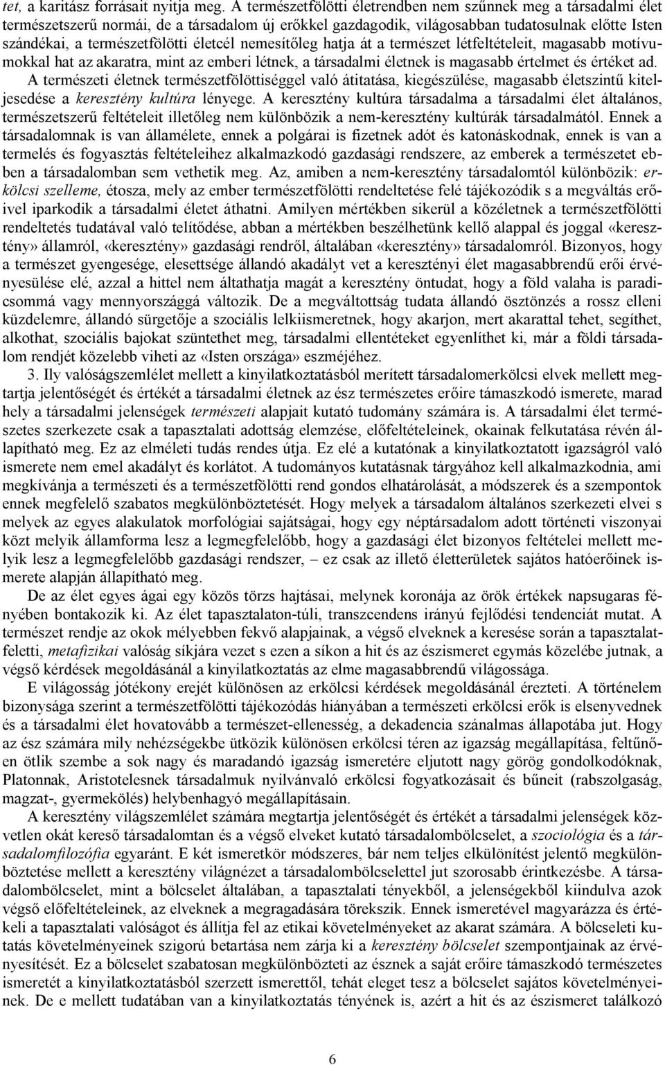 életcél nemesítőleg hatja át a természet létfeltételeit, magasabb motívumokkal hat az akaratra, mint az emberi létnek, a társadalmi életnek is magasabb értelmet és értéket ad.