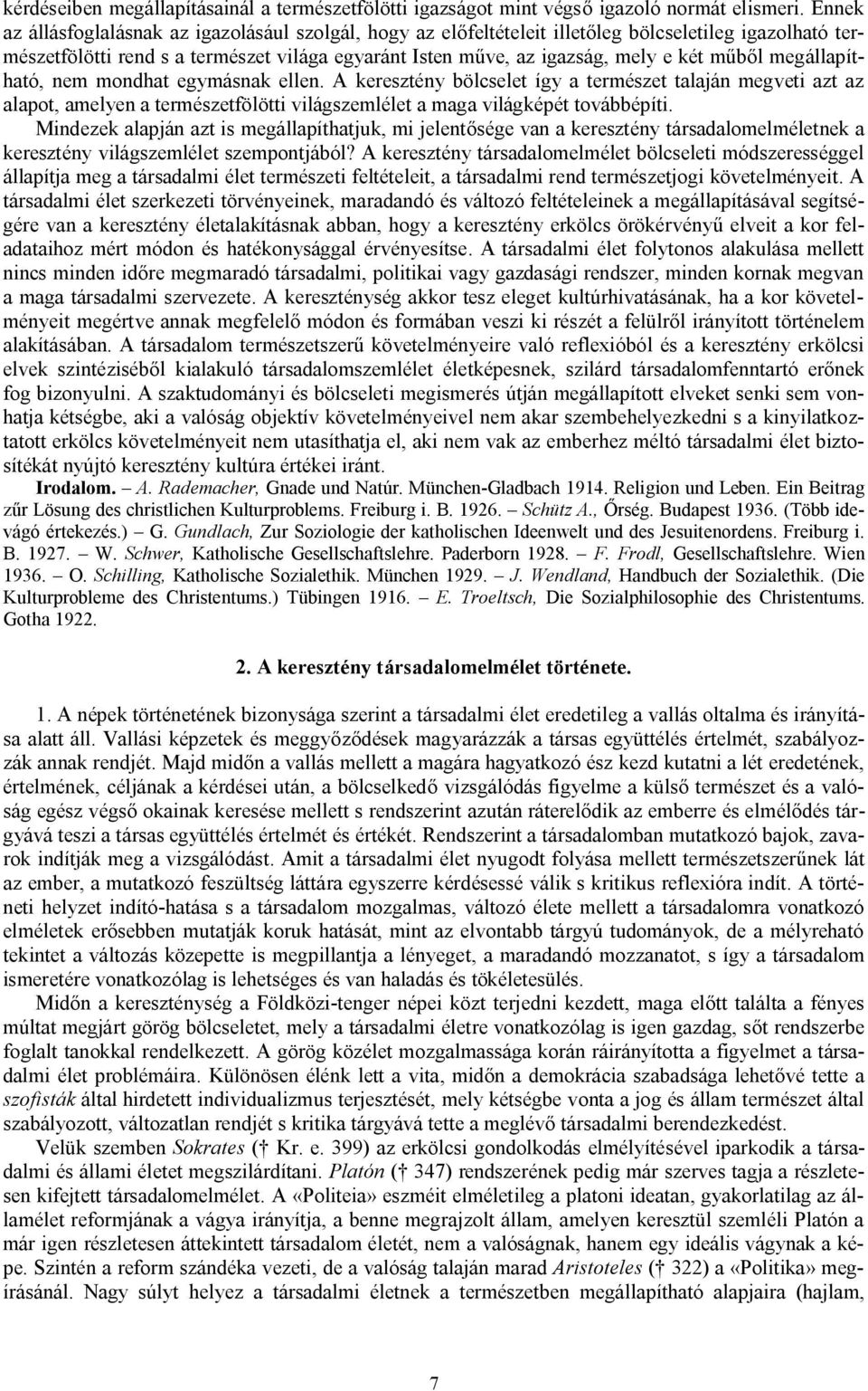 műből megállapítható, nem mondhat egymásnak ellen. A keresztény bölcselet így a természet talaján megveti azt az alapot, amelyen a természetfölötti világszemlélet a maga világképét továbbépíti.