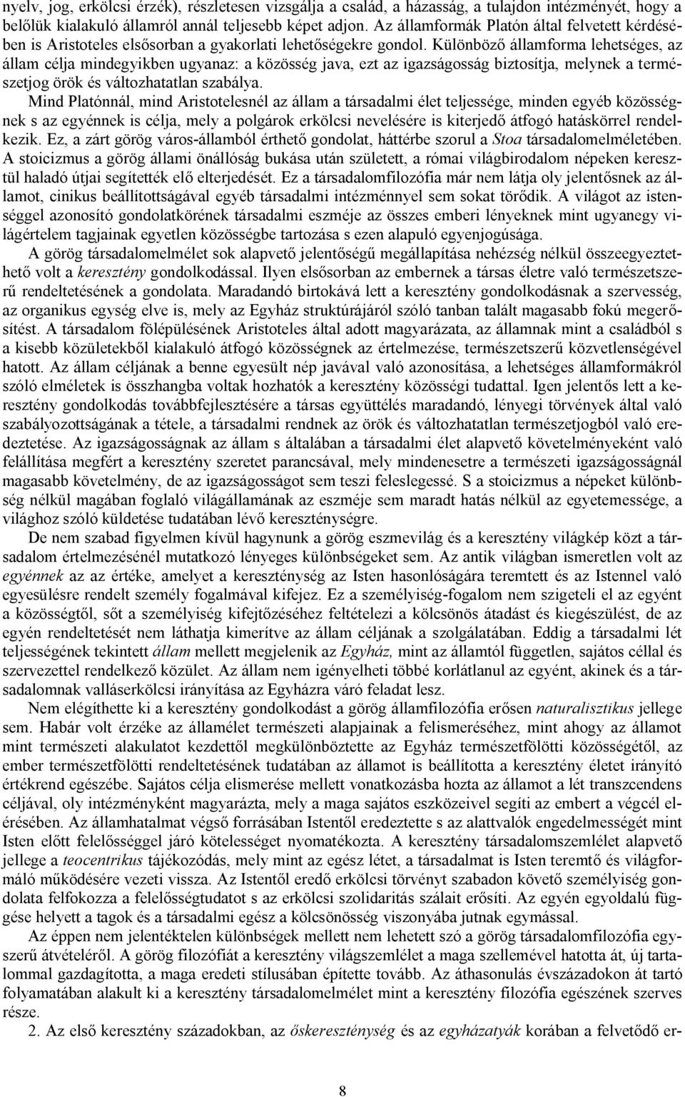 Különböző államforma lehetséges, az állam célja mindegyikben ugyanaz: a közösség java, ezt az igazságosság biztosítja, melynek a természetjog örök és változhatatlan szabálya.