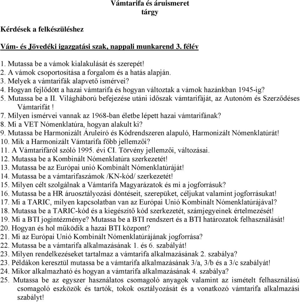 Világháború befejezése utáni időszak vámtarifáját, az Autonóm és Szerződéses Vámtarifát! 7. Milyen ismérvei vannak az 1968-ban életbe lépett hazai vámtarifának? 8.