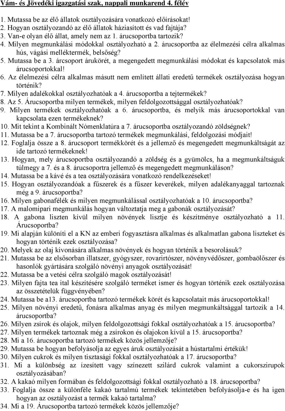 Mutassa be a 3. árcsoport árukörét, a megengedett megmunkálási módokat és kapcsolatok más árucsoportokkal! 6.