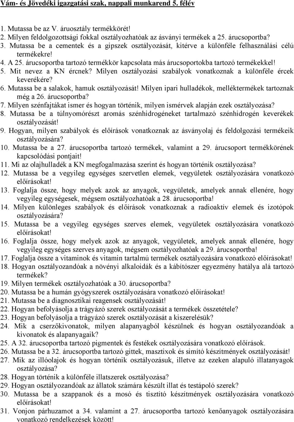 Mit nevez a KN ércnek? Milyen osztályozási szabályok vonatkoznak a különféle ércek keverékére? 6. Mutassa be a salakok, hamuk osztályozását! Milyen ipari hulladékok, melléktermékek tartoznak még a 26.