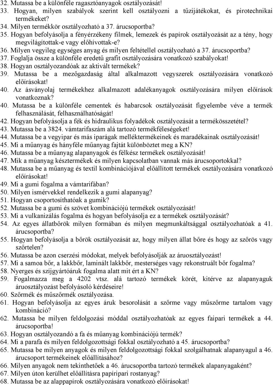 Milyen vegyileg egységes anyag és milyen feltétellel osztályozható a 37. árucsoportba? 37. Foglalja össze a különféle eredetű grafit osztályozására vonatkozó szabályokat! 38.