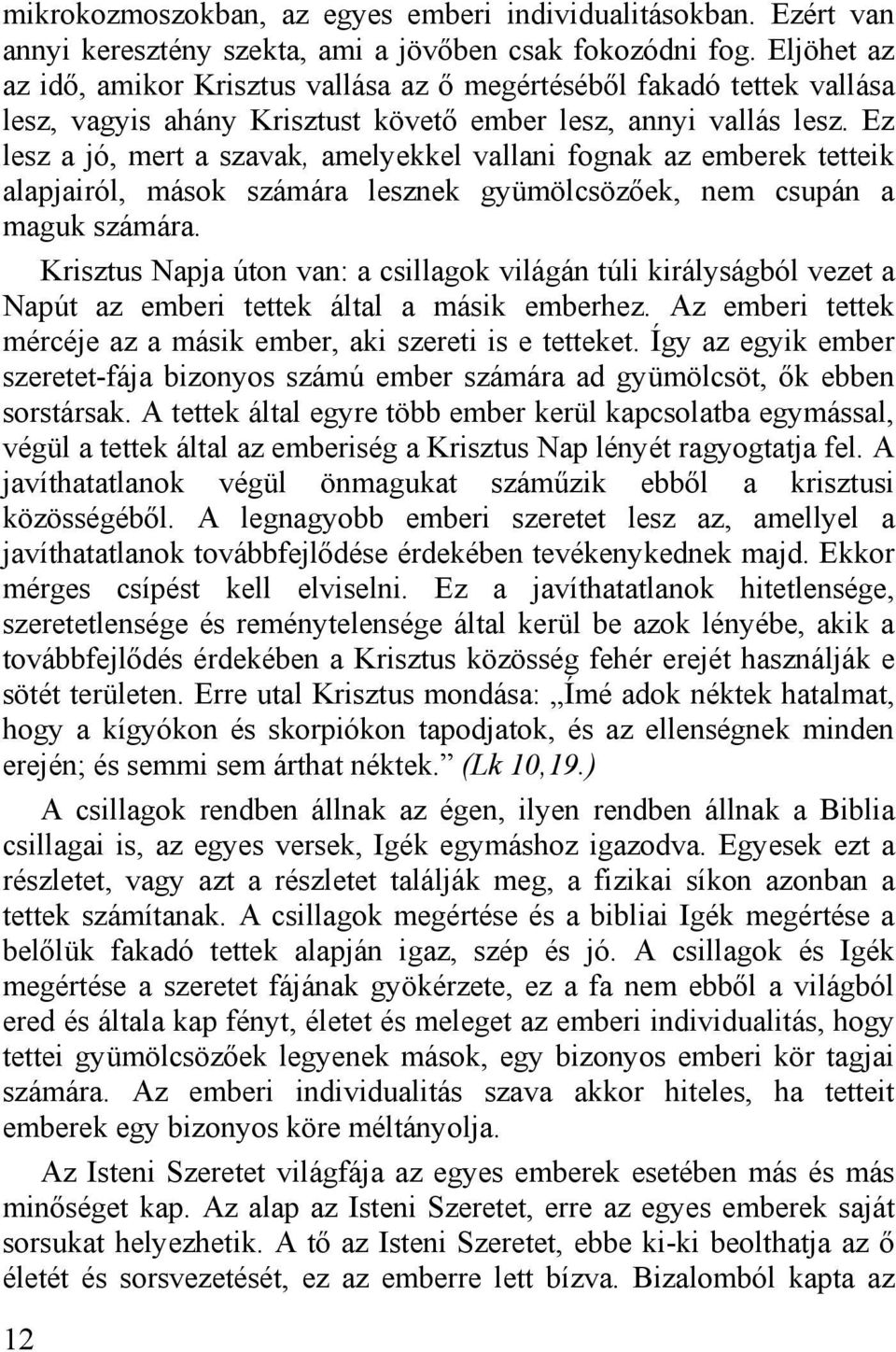 Ez lesz a jó, mert a szavak, amelyekkel vallani fognak az emberek tetteik alapjairól, mások számára lesznek gyümölcsözőek, nem csupán a maguk számára.