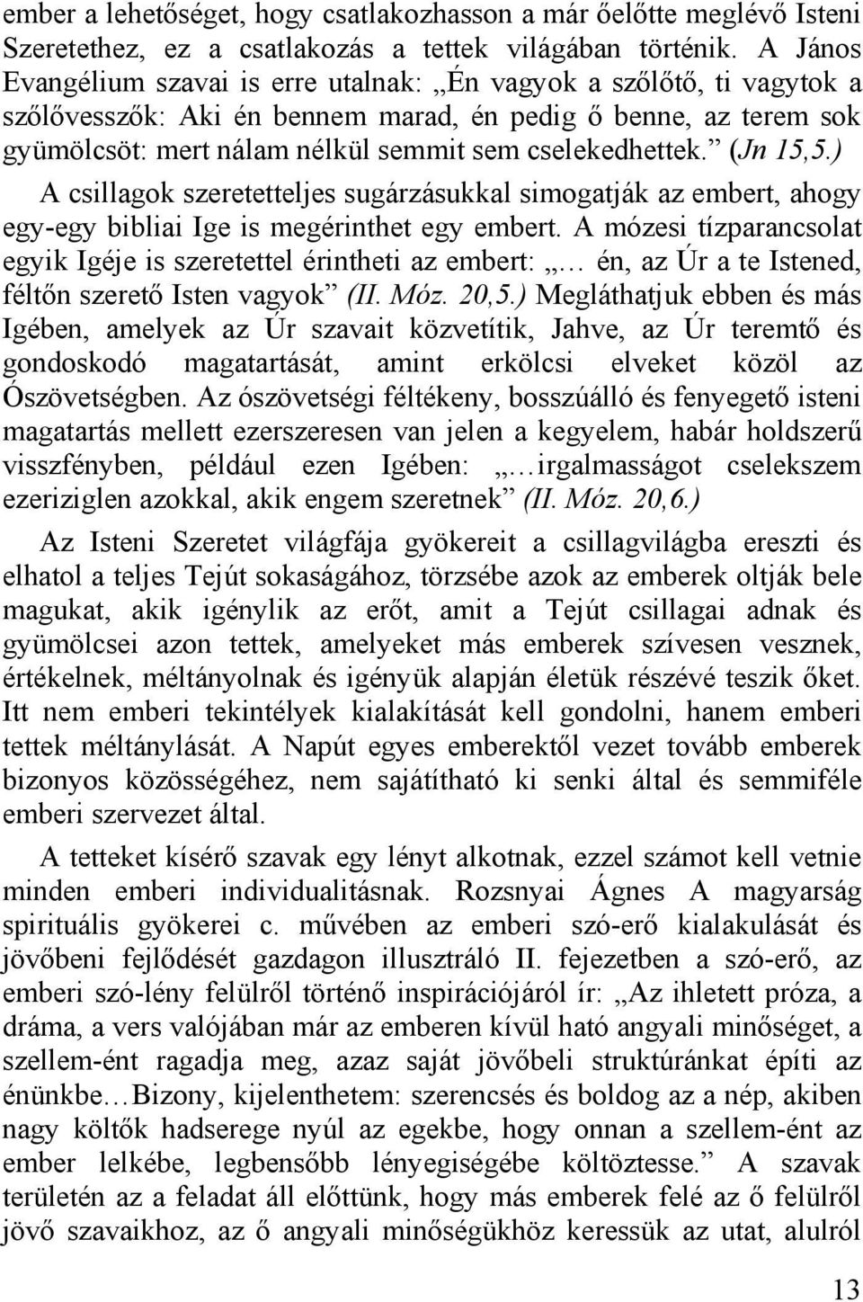 (Jn 15,5.) A csillagok szeretetteljes sugárzásukkal simogatják az embert, ahogy egy-egy bibliai Ige is megérinthet egy embert.