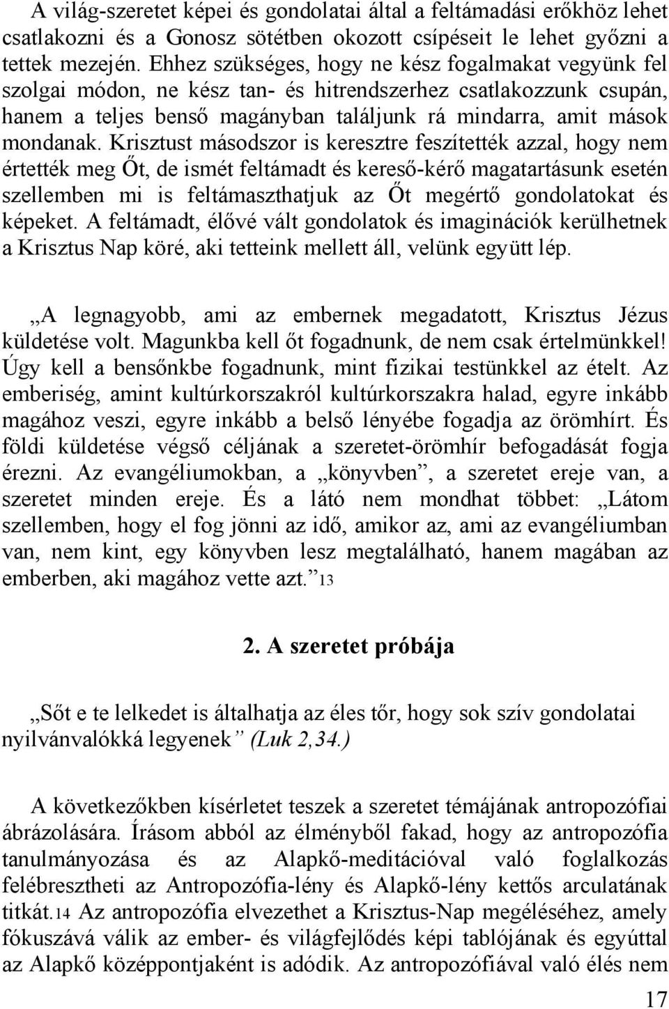 Krisztust másodszor is keresztre feszítették azzal, hogy nem értették meg Őt, de ismét feltámadt és kereső-kérő magatartásunk esetén szellemben mi is feltámaszthatjuk az Őt megértő gondolatokat és