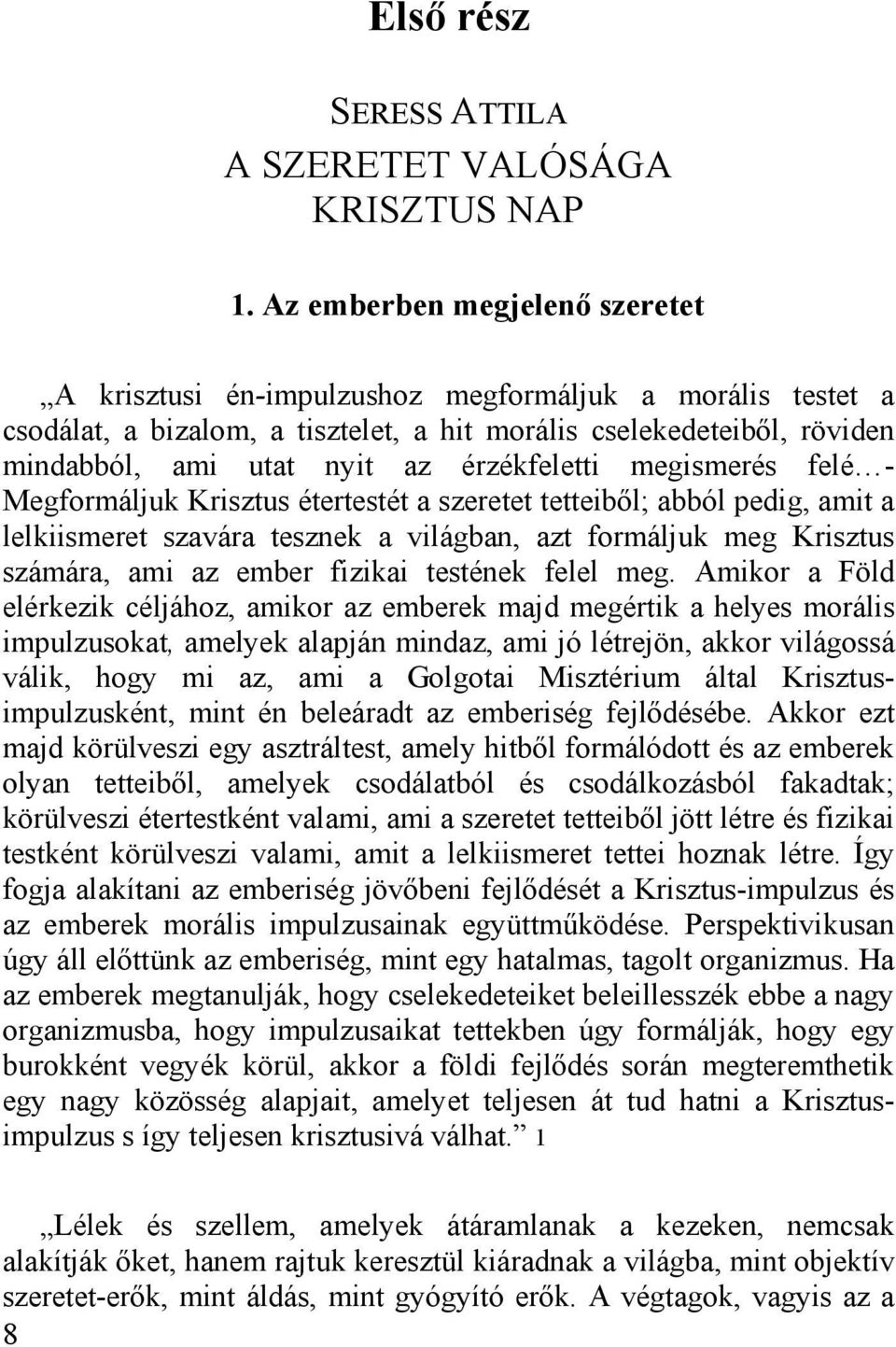 érzékfeletti megismerés felé - Megformáljuk Krisztus étertestét a szeretet tetteiből; abból pedig, amit a lelkiismeret szavára tesznek a világban, azt formáljuk meg Krisztus számára, ami az ember