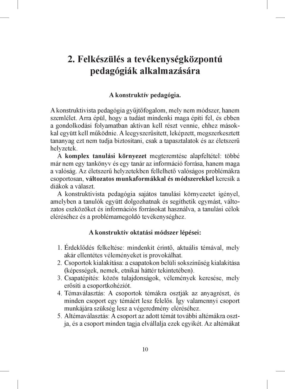 A leegyszerűsített, leképzett, megszerkesztett tananyag ezt nem tudja biztosítani, csak a tapasztalatok és az életszerű helyzetek.