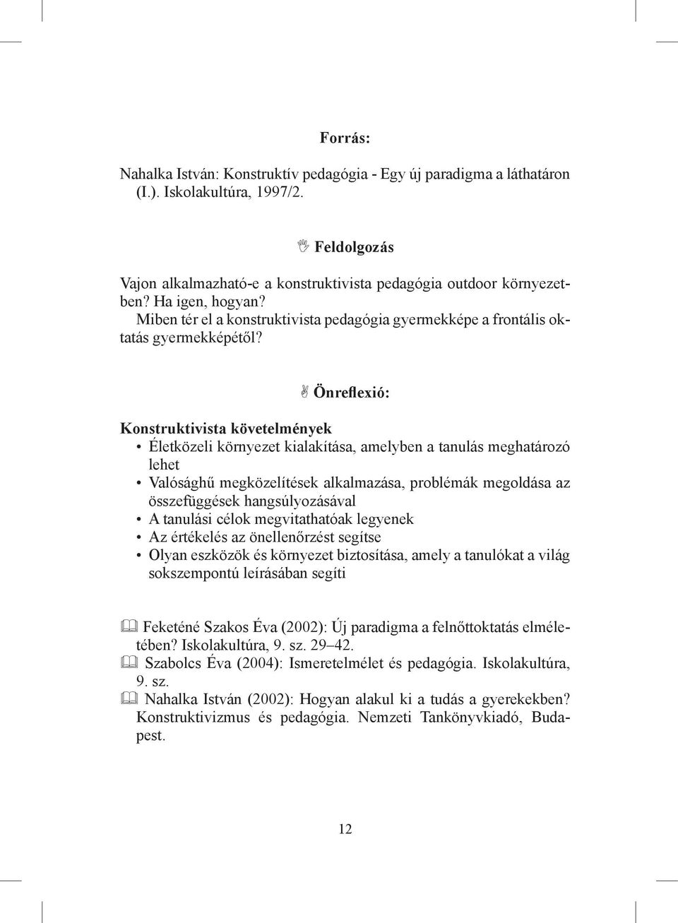 Önreflexió: Konstruktivista követelmények Életközeli környezet kialakítása, amelyben a tanulás meghatározó lehet Valósághű megközelítések alkalmazása, problémák megoldása az összefüggések