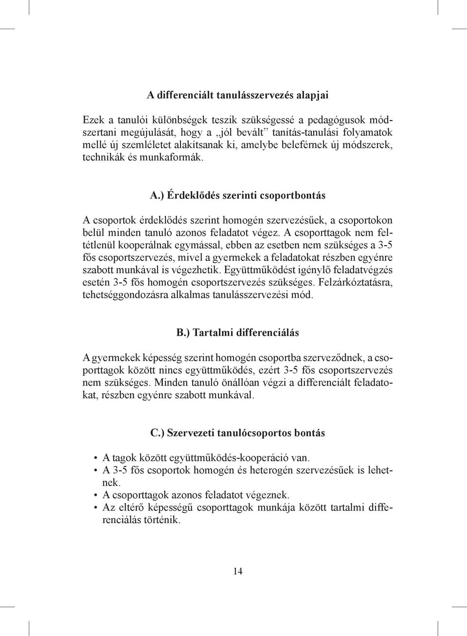 ) Érdeklődés szerinti csoportbontás A csoportok érdeklődés szerint homogén szervezésűek, a csoportokon belül minden tanuló azonos feladatot végez.