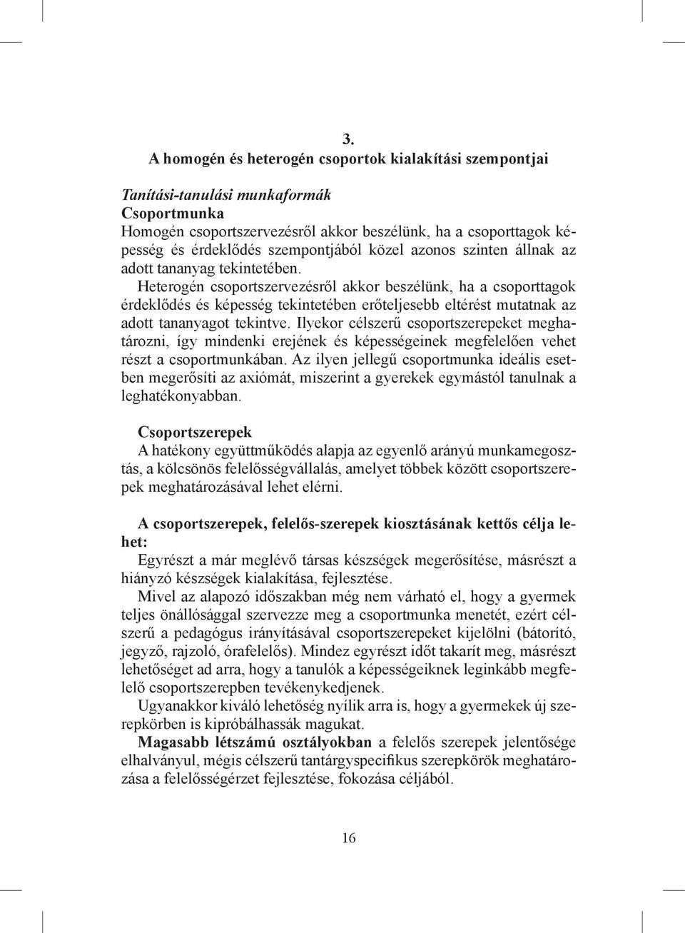 Heterogén csoportszervezésről akkor beszélünk, ha a csoporttagok érdeklődés és képesség tekintetében erőteljesebb eltérést mutatnak az adott tananyagot tekintve.