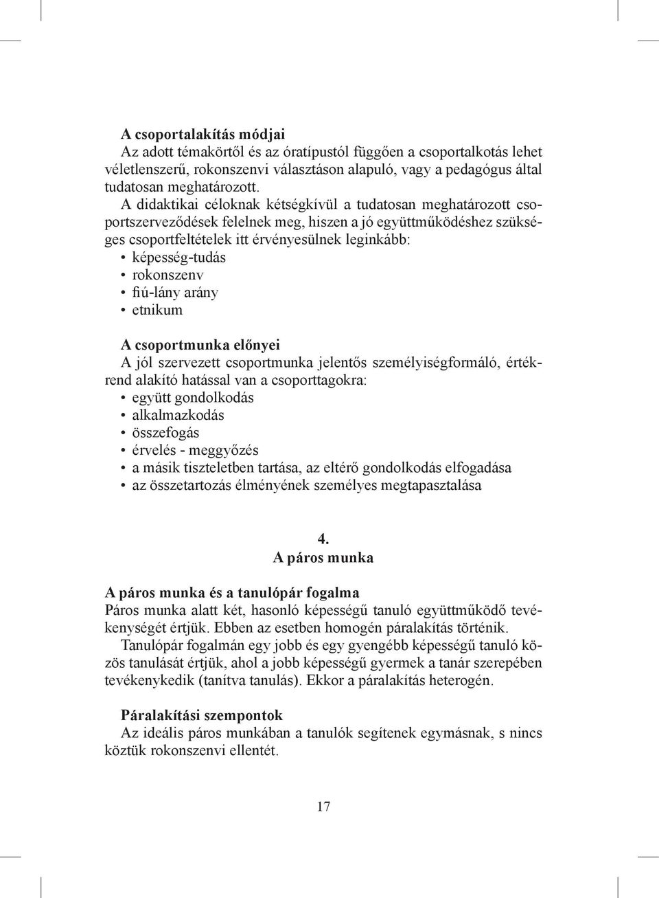 rokonszenv fiú-lány arány etnikum A csoportmunka előnyei A jól szervezett csoportmunka jelentős személyiségformáló, értékrend alakító hatással van a csoporttagokra: együtt gondolkodás alkalmazkodás