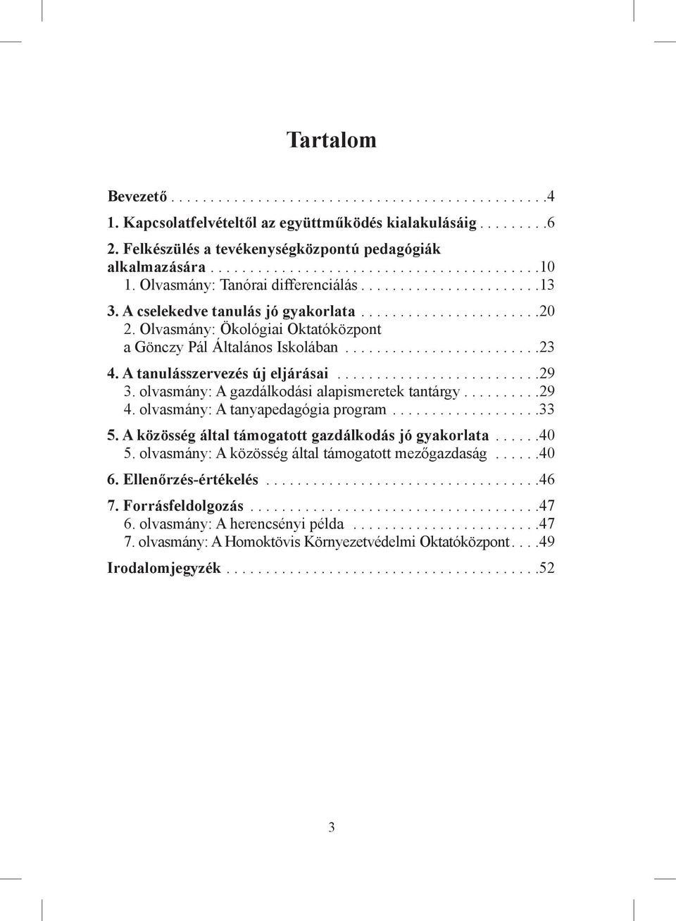 A tanulásszervezés új eljárásai..........................29 3. olvasmány: A gazdálkodási alapismeretek tantárgy...29 4. olvasmány: A tanyapedagógia program...................33 5.