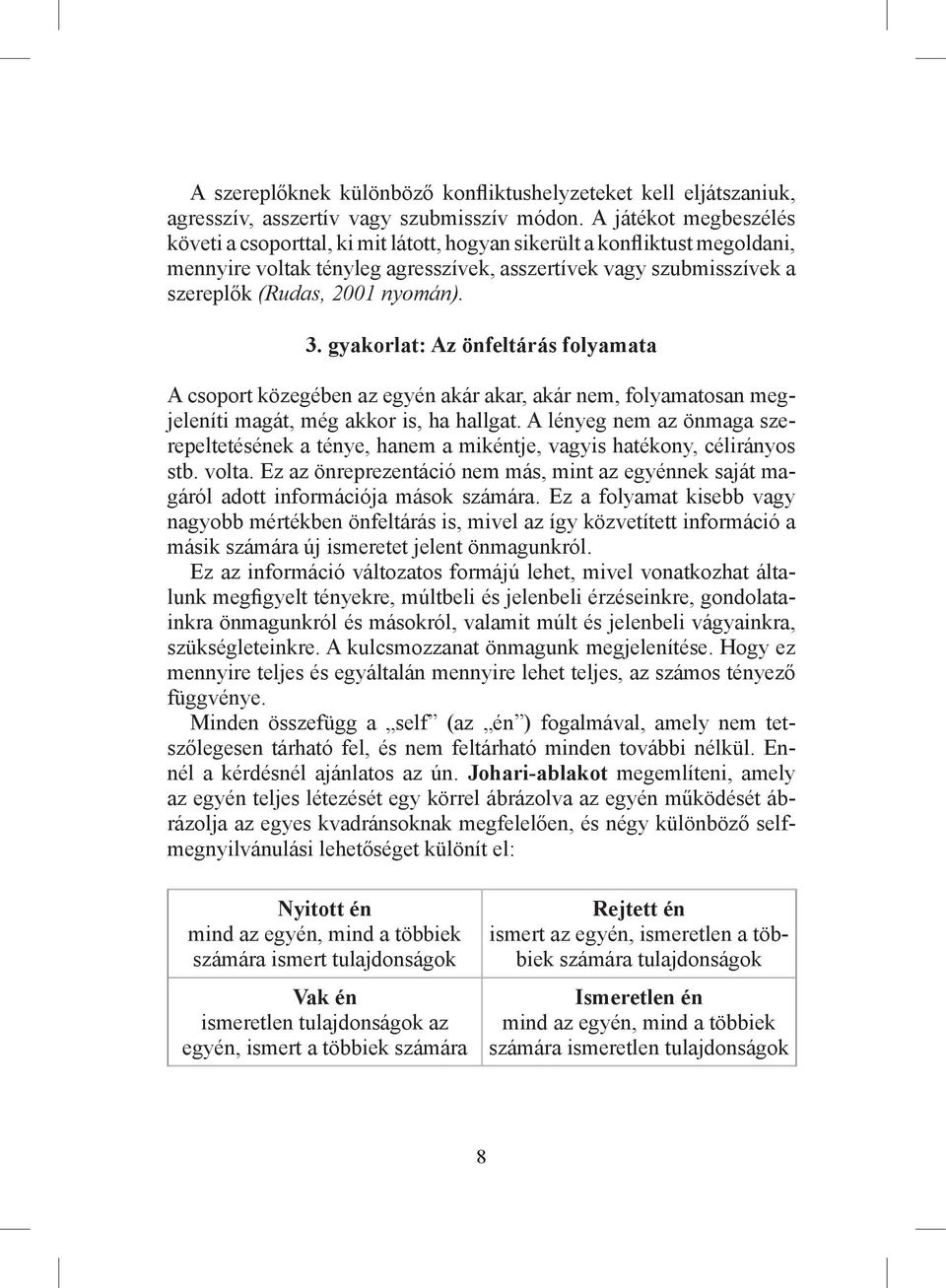 3. gyakorlat: Az önfeltárás folyamata A csoport közegében az egyén akár akar, akár nem, folyamatosan megjeleníti magát, még akkor is, ha hallgat.