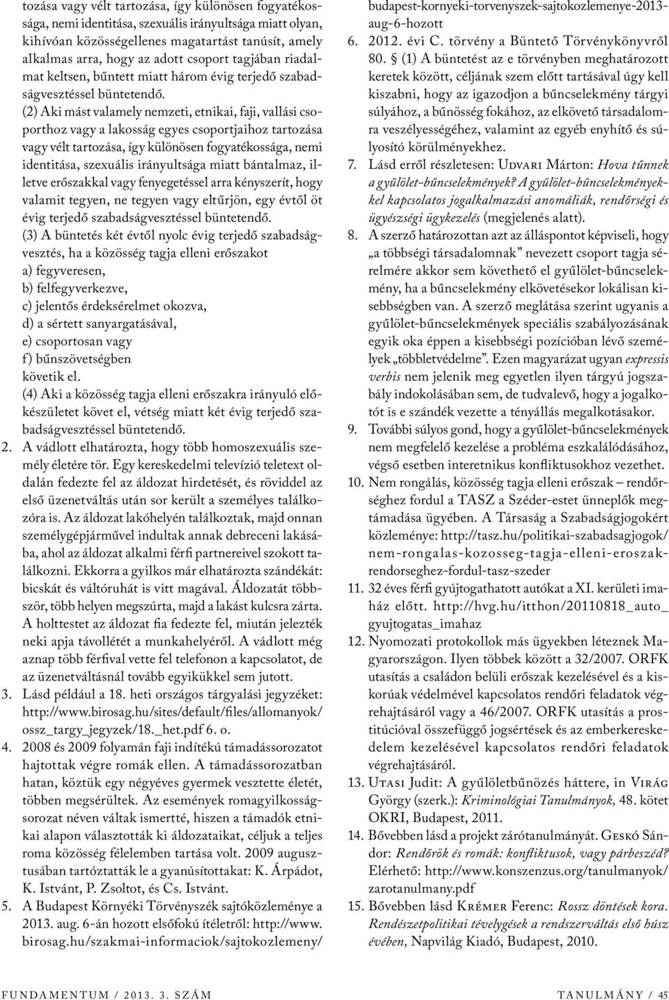 (2) Aki mást valamely nemzeti, etnikai, faji, vallási csoporthoz vagy a lakosság egyes csoportjaihoz tartozása vagy vélt tartozása, így különösen fogyatékossága, nemi identitása, szexuális