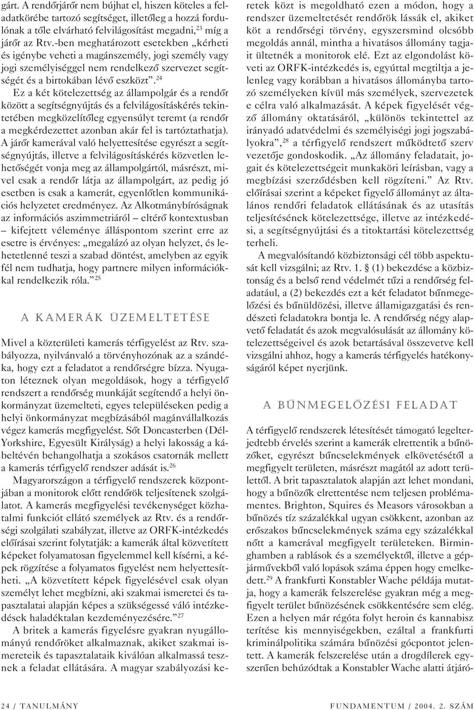 24 Ez a két kötelezettség az állampolgár és a rendôr között a segítségnyújtás és a felvilágosításkérés tekintetében megközelítôleg egyensúlyt teremt (a rendôr a megkérdezettet azonban akár fel is