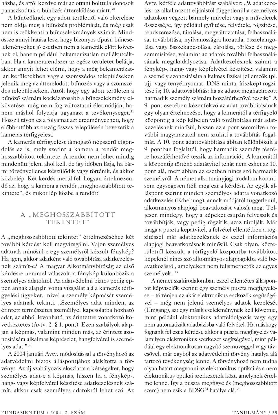 Mindössze annyi hatása lesz, hogy bizonyos típusú bûncselekményeket jó esetben nem a kamerák elôtt követnek el, hanem például bekamerázatlan mellékutcákban.