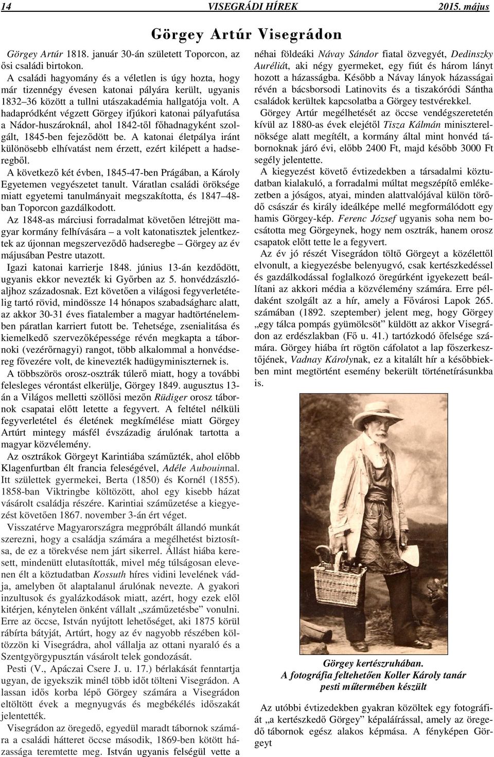 A hadapródként végzett Görgey ifjúkori katonai pályafutása a Nádor-huszároknál, ahol 1842-tl fhadnagyként szolgált, 1845-ben fejezdött be.