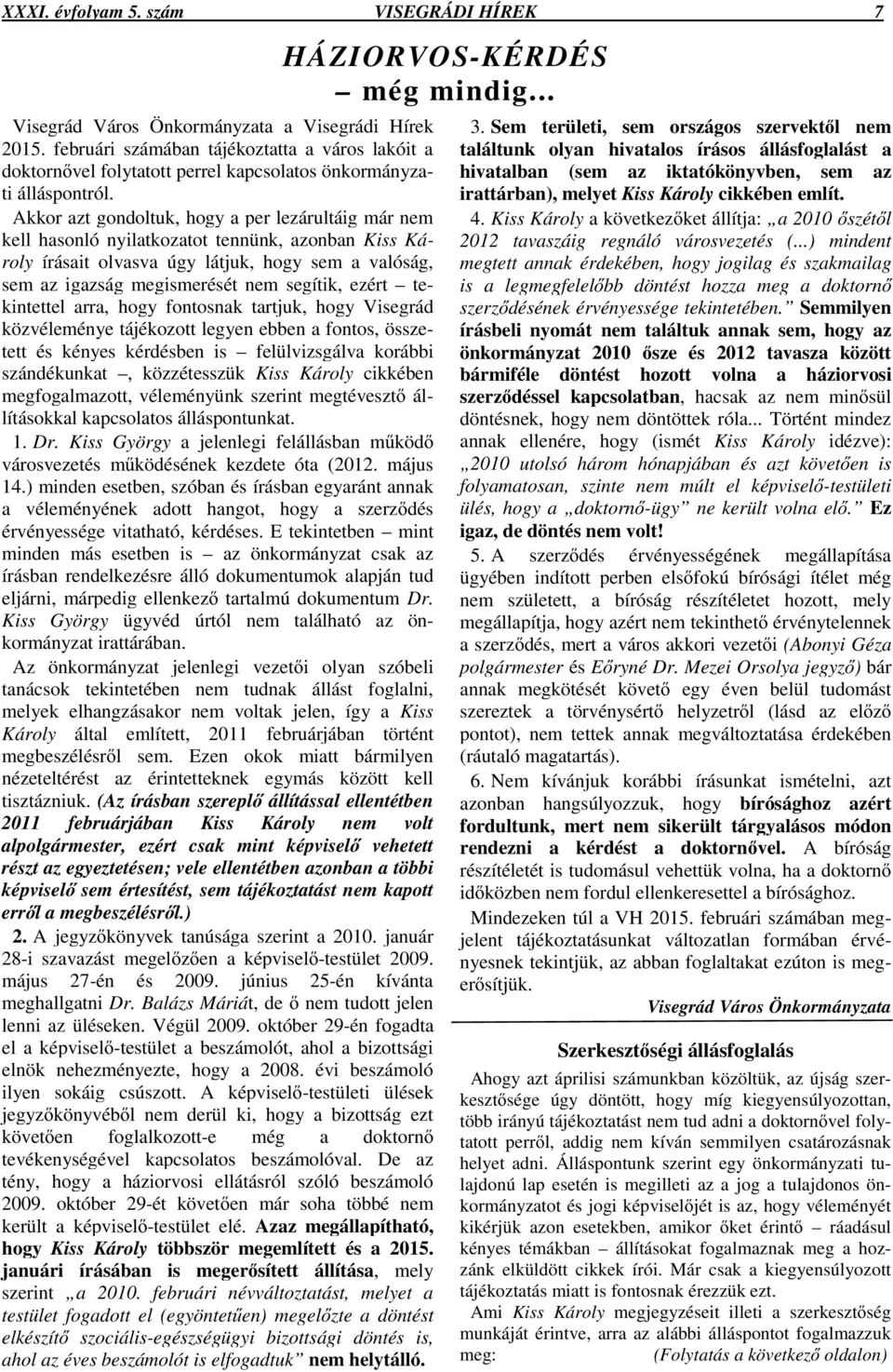 Akkor azt gondoltuk, hogy a per lezárultáig már nem kell hasonló nyilatkozatot tennünk, azonban Kiss Károly írásait olvasva úgy látjuk, hogy sem a valóság, sem az igazság megismerését nem segítik,